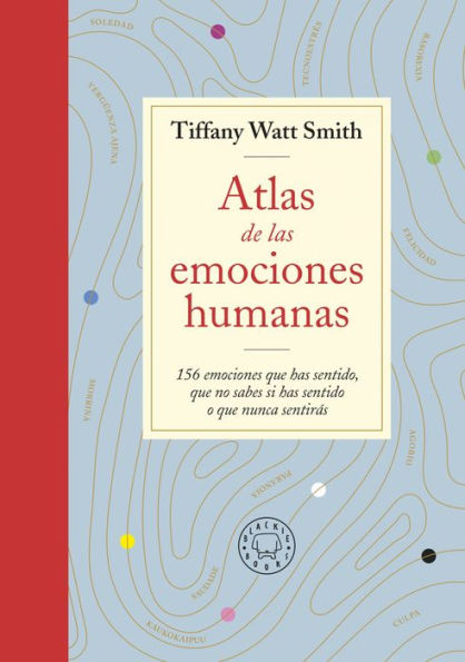 Atlas de las emociones humanas / The Book of Human Emotions: from Ambiguphobia t o Umpty -154 Words from Around the World For How We Feel