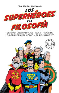Title: Los superhéroes y la filosofía: Verdad, libertad y justicia a través de los grandes del cómic y el pensamiento / Superheroes., Author: Tom Morris