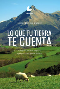 Title: Lo que tu tierra te cuenta, Author: Carlos Bengoa Puente