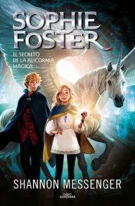 Title: Sophie Foster 2 - El secreto de la alicornia mágica, Author: Shannon Messenger