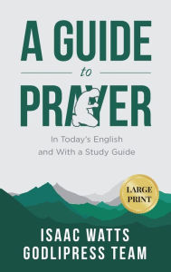 Title: Isaac Watts A Guide to Prayer: In Today's English and with a Study Guide (LARGE PRINT), Author: Godlipress Team