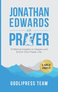 Title: Jonathan Edwards on Prayer: 31 Biblical Insights to Deepen and Enrich Your Prayer Life (LARGE PRINT), Author: Godlipress Team
