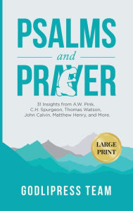 Title: Psalms and Prayer: 31 Insights from A.W. Pink, C.H. Spurgeon, Thomas Watson, John Calvin, Matthew Henry, and more (LARGE PRINT), Author: Godlipress Team