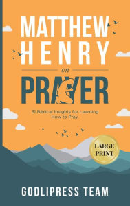 Title: Matthew Henry on Prayer: 31 Biblical Insights for Learning How to Pray (LARGE PRINT), Author: Godlipress Team