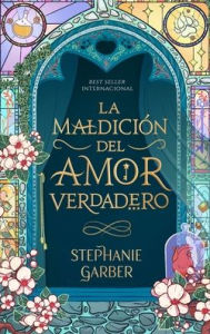 Title: La maldición del amor verdadero / A Curse for True Love, Author: Stephanie Garber
