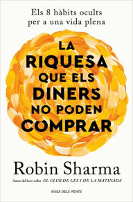 Title: La riquesa que els diners no poden comprar: Els 8 hàbits ocults per a una vida plena, Author: Robin Sharma