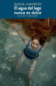 Title: El agua del lago nunca es dulce, Author: Giulia Caminito