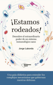 Title: ¡Estamos rodeados!: Descubre el extraordinario poder de un sistema inmunológico sano, Author: Jorge Laborda