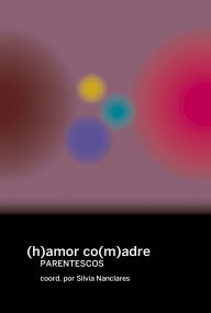 Title: (h)amor co(m)adre: parentescos, Author: Mujeres voces y resistencias
