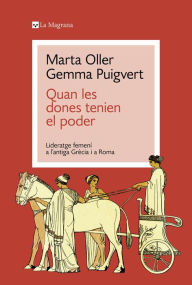 Title: Quan les dones tenien el poder: Lideratge femení a l'antiga Grècia i a Roma, Author: Gemma Puigvert