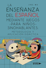 Title: La enseñanza del español mediante juegos para niños sinohablantes: Metodología y aplicación didáctica, Author: Jing Wu