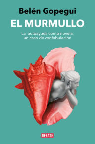 Title: El murmullo: La autoayuda como novela, un caso de confabulación, Author: Belén Gopegui