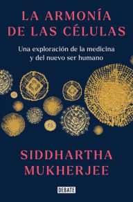 Title: La armonía de las células: Una exploración de la medicina y del nuevo ser humano / The Song of the Cell: An Exploration of Medicine and the New Human, Author: Siddhartha Mukherjee