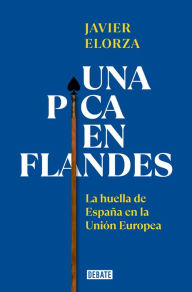 Title: Una pica en Flandes: La huella de España en la Unión Europea, Author: Javier Elorza