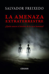 Title: La amenaza extraterrestre: ¿Quién mueve el destino de la raza humana?, Author: Salvador Freixedo