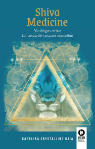 Title: Shiva Medicine: 33 códigos de luz. La fuerza del corazón masculino, Author: Carolina Rodríguez Barros