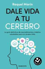 Title: Dale vida a tu cerebro: La guía definitiva de neuroalimentos y hábitos saludables para un cerebro feliz / Revitalize Your Brain, Author: Raquel Marín