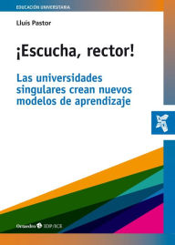 Title: ¡Escucha, rector!: Las universidades singulares crean nuevos odelos de aprendizaje, Author: Lluís Pastor Pérez