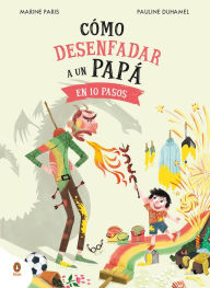 Title: Cómo desenfadar a un papá en 10 pasos / How to Un-anger Dad in 10 Steps, Author: MARINE PARIS