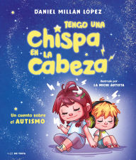 Title: Tengo una chispa en la cabeza. Un cuento sobre el autismo / There's a Spark in My Brain: A Story About Autism, Author: Daniel Millán López