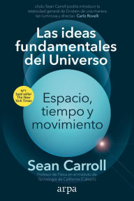 Title: Las ideas fundamentales del Universo: Espacio, tiempo y movimiento, Author: Sean Carroll