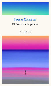 Title: El futuro es lo que era, Author: John Carlin
