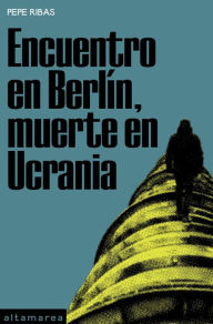 Title: Encuentro en Berlín, muerte en Ucrania, Author: Pepe Ribas