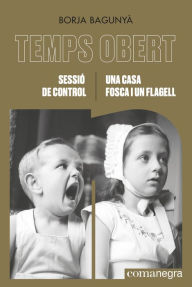 Title: Sessió de control / Una casa fosca i un flagell: Temps Obert XVI-XVII, Author: Borja Bagunyà