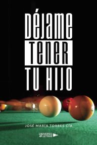 Title: Déjame tener tu hijo, Author: José María Torres Cía
