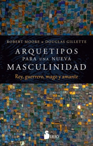 Title: Arquetipos para una nueva masculinidad, Author: Robert Moore