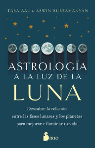 Title: Astrología a la luz de la Luna: Descubre la relación entre las fases lunares y los planetas para mejorar e iluminar tu vida, Author: Tara Aal