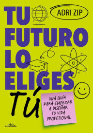 Title: Tu futuro lo eliges tú: Una guía para empezar a diseñar tu vida profesional / Yo u Choose Your Own Future, Author: Adriana Carvajal