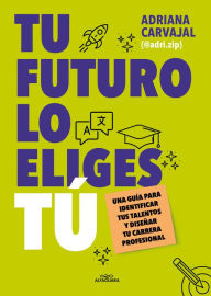 Title: Tu futuro lo eliges tú: Una guía para empezar a diseñar tu vida profesional / Yo u Choose Your Own Future, Author: Adriana Carvajal