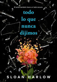 Title: Todo lo que nunca dijimos / Everything We Never Said, Author: Sloan Harlow