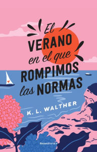 Title: El verano en el que rompimos las normas / The Summer of Broken Rules, Author: K. L. Walther