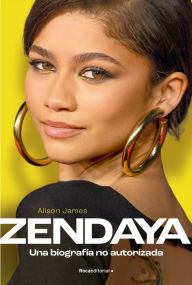 Title: Zendaya. Una biografía no autorizada / Zendaya. The Unauthorized Biography, Author: Alison James