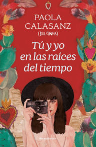 Title: Tú y yo en las raíces del tiempo / You and I in the Beginning of Time, Author: PAOLA CALASANZ