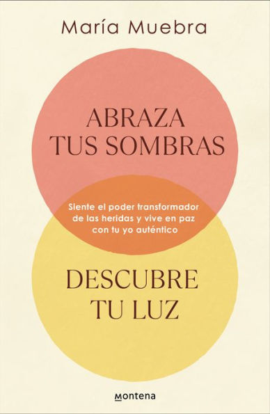 Abraza tus sombras, descubre tu luz: Siente el poder transformador de las herida s y vive en paz con tu yo auténtico / Embrace Your Shadows, Discover Your Lig