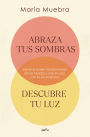 Abraza tus sombras, descubre tu luz: Siente el poder transformador de las heridas y vive en paz con tu yo auténtico