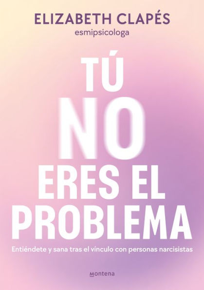 Tú no eres el problema: Entiéndete y sana tras el vínculo con personas narcisist as / You Are Not the Problem