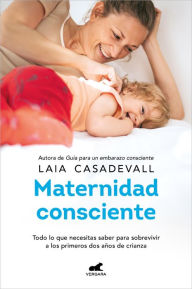 Title: Maternidad consciente: Todo lo que necesitas saber para sobrevivir a los primeros dos años de crianza, Author: Laia Casadevall