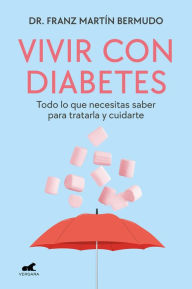 Title: Vivir con diabetes: Todo lo que necesitas saber para tratarla y cuidarte, Author: Dr. Franz Martín Bermudo