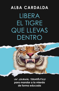 Title: Libera el tigre que llevas dentro / Release the Tiger Within You, Author: Alba Cardalda Gómez