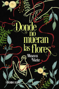 Title: Donde no mueran las flores: II Premio Famdom Books de novela juvenil, Author: Maeva Nieto