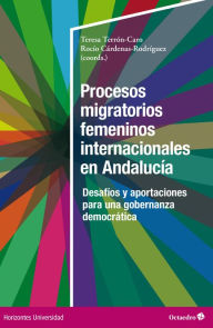 Title: Procesos migratorios femeninos internacionales en Andalucía: Desafíos y aportaciones para una gobernanza democrática, Author: Teresa Terrón-Caro
