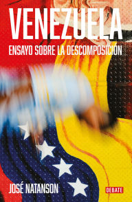Title: Venezuela: Ensayo sobre la descomposición / Venezuela: An Essay on Decomposition, Author: José Natanson