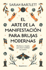 Title: El arte de la manifestación para brujas modernas: Hechizos y rituales para hacer realidad tus sueños, Author: Sarah Bartlett