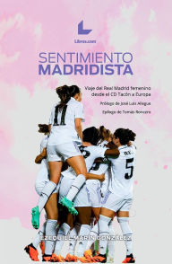 Title: Sentimiento madridista: Viaje del Real Madrid femenino desde el CD Tacón a Europa, Author: Ezequiel Marín González