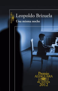 Title: Una misma noche (Premio Alfaguara de novela 2012), Author: Leopoldo Brizuela