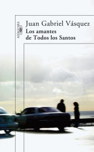 Title: Los amantes de todos los santos (Lovers on All Saints' Day), Author: Juan Gabriel Vásquez